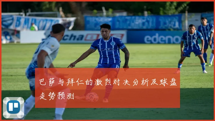 巴萨与拜仁的激烈对决分析及球盘走势预测